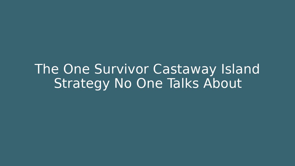 The One Survivor Castaway Island Strategy No One Talks About