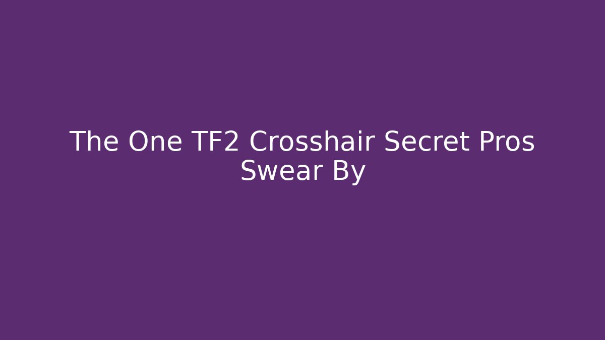 The One TF2 Crosshair Secret Pros Swear By