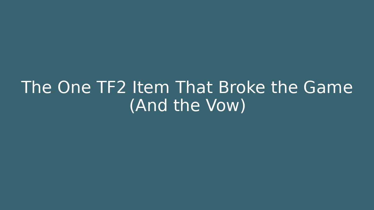 The One TF2 Item That Broke the Game (And the Vow)