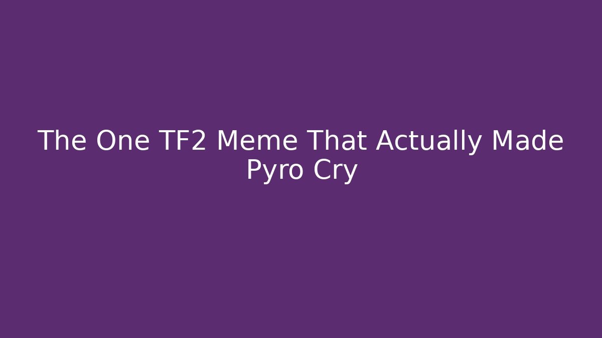 The One TF2 Meme That Actually Made Pyro Cry
