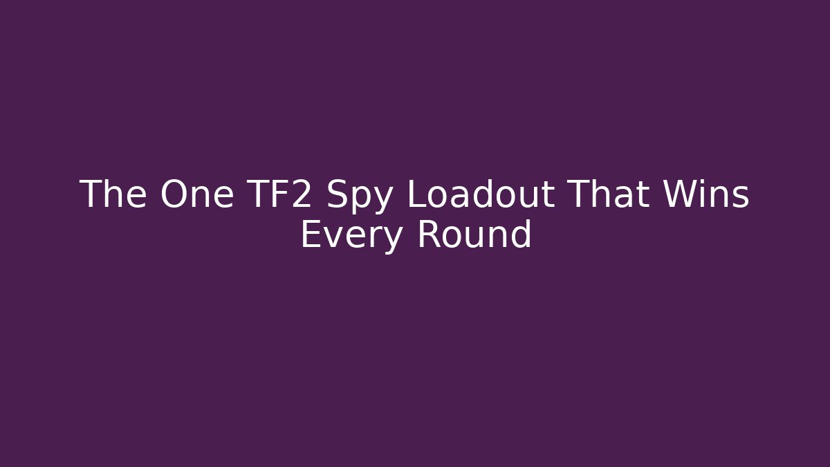 The One TF2 Spy Loadout That Wins Every Round