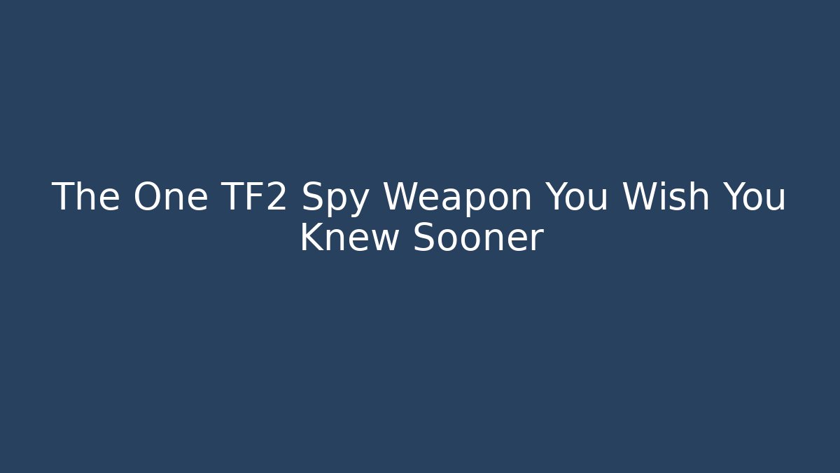 The One TF2 Spy Weapon You Wish You Knew Sooner