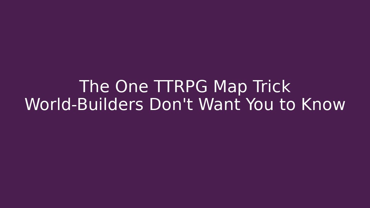 The One TTRPG Map Trick World-Builders Don't Want You to Know