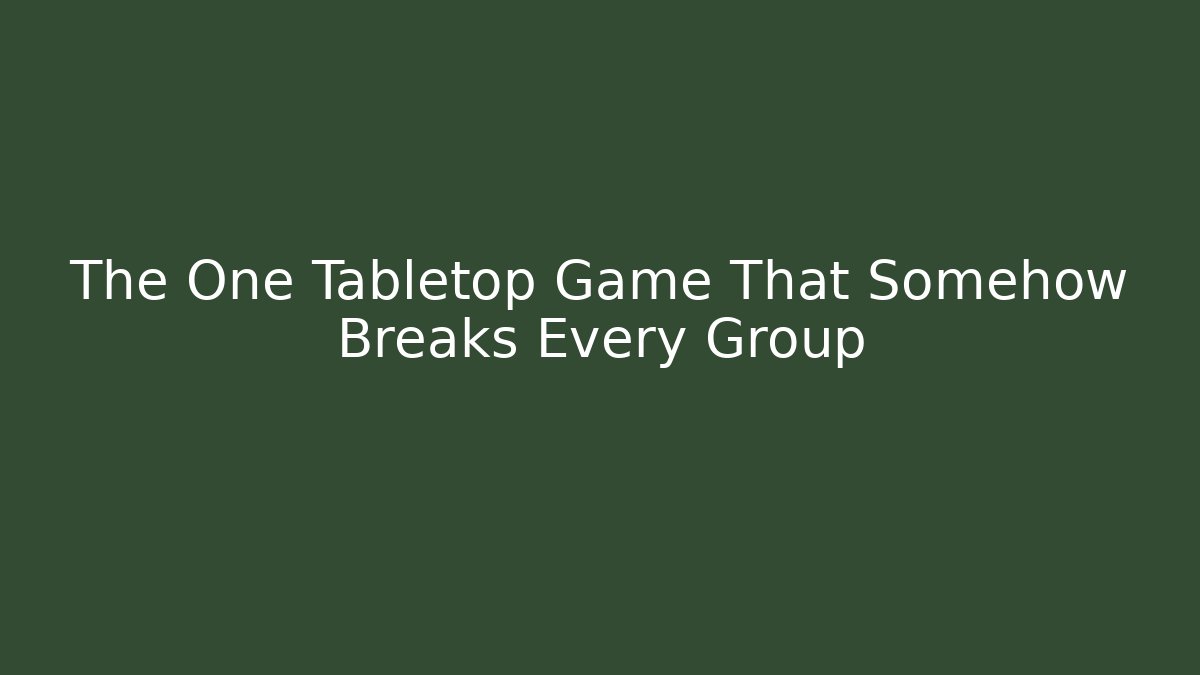 The One Tabletop Game That Somehow Breaks Every Group