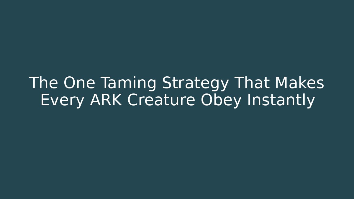 The One Taming Strategy That Makes Every ARK Creature Obey Instantly