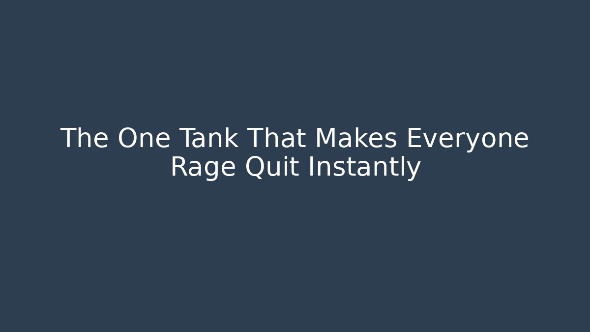 The One Tank That Makes Everyone Rage Quit Instantly