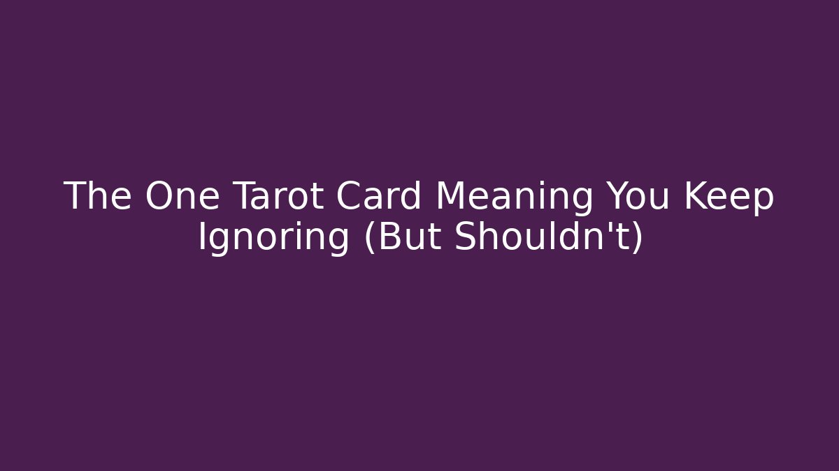 The One Tarot Card Meaning You Keep Ignoring (But Shouldn't)