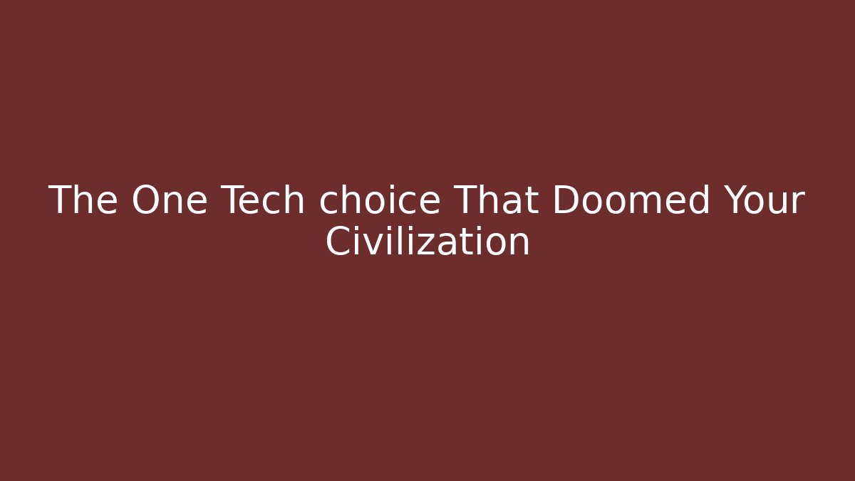 The One Tech choice That Doomed Your Civilization
