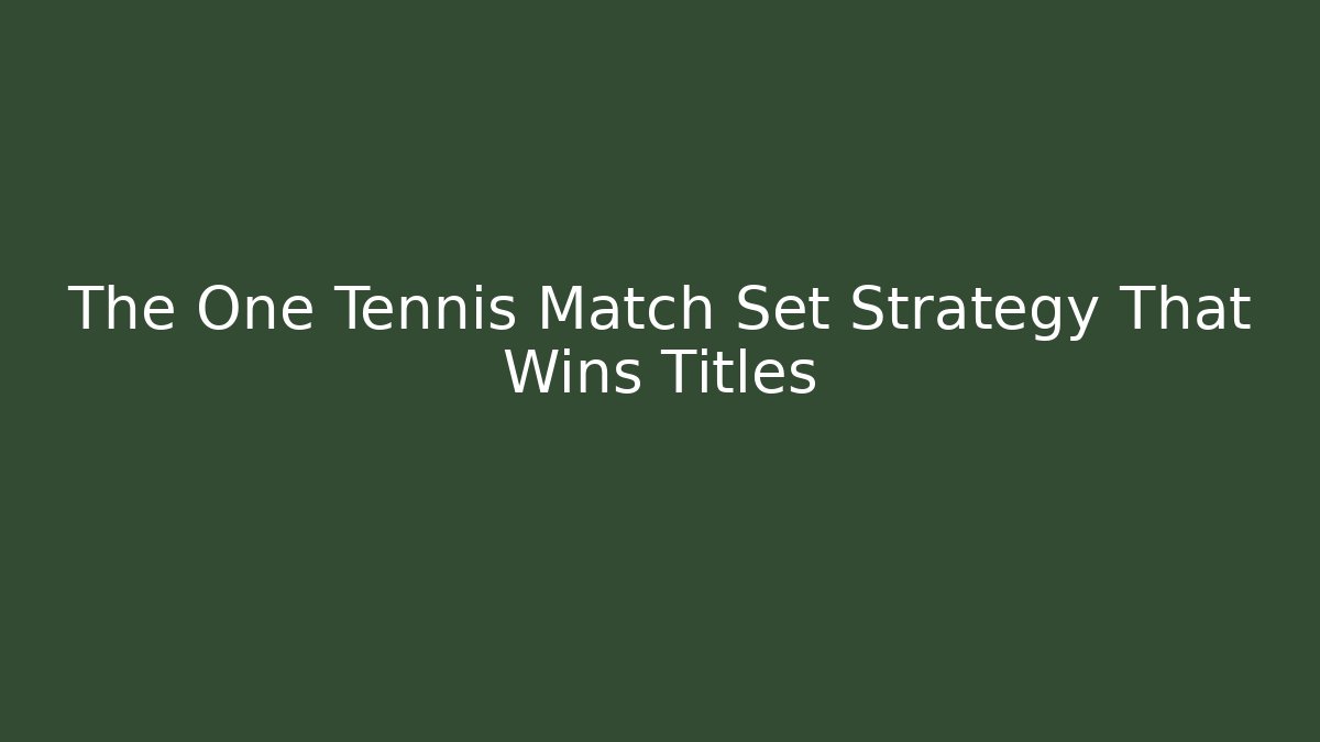 The One Tennis Match Set Strategy That Wins Titles - Critter Realm