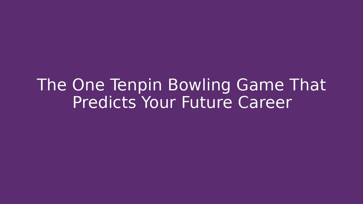 The One Tenpin Bowling Game That Predicts Your Future Career