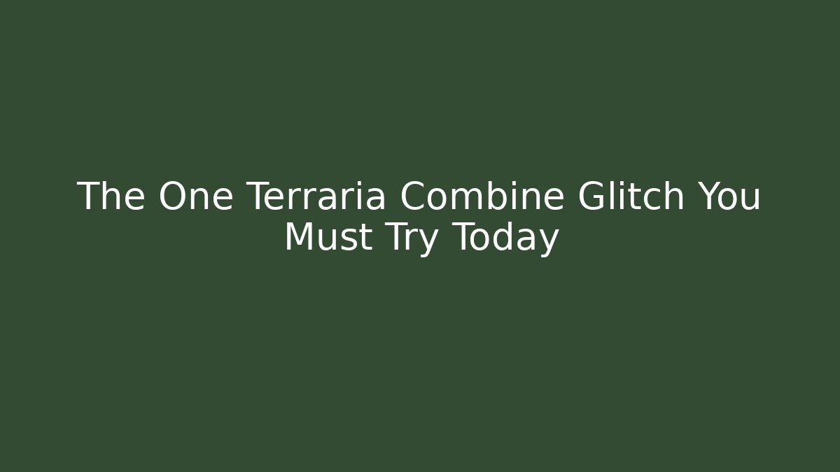 The One Terraria Combine Glitch You Must Try Today