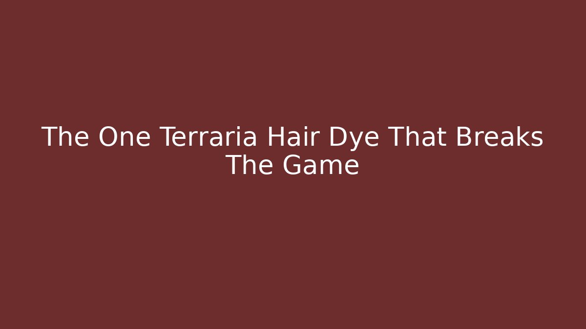 The One Terraria Hair Dye That Breaks The Game