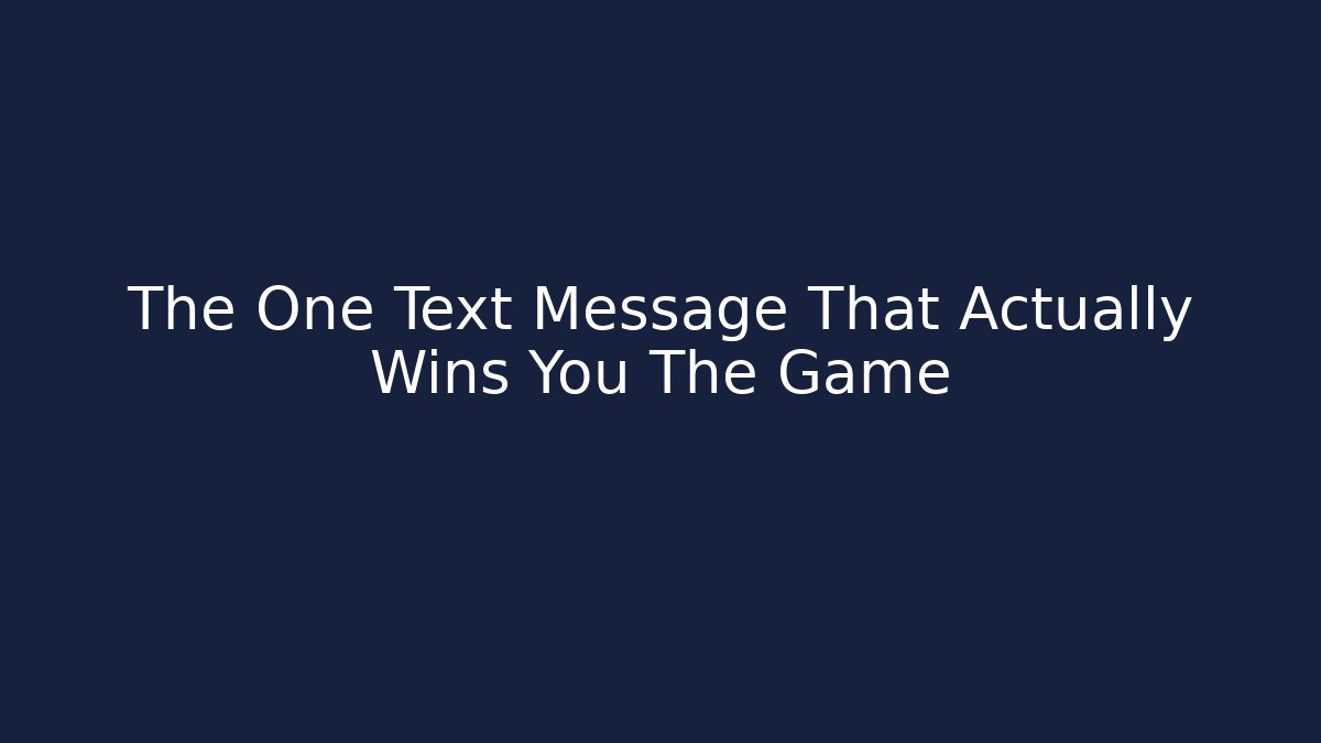 The One Text Message That Actually Wins You The Game
