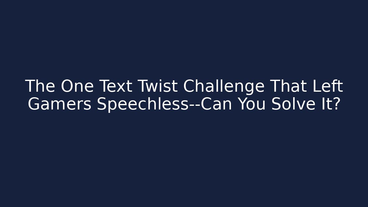 The One Text Twist Challenge That Left Gamers Speechless—Can You Solve It?
