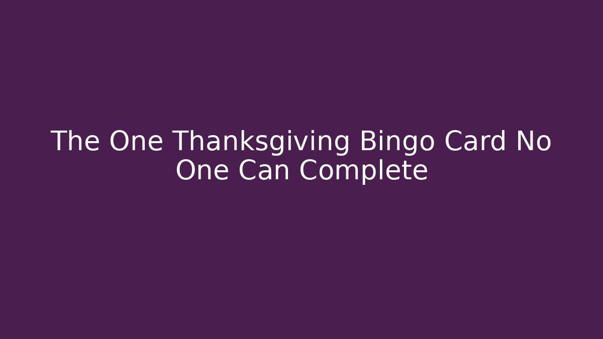 The One Thanksgiving Bingo Card No One Can Complete
