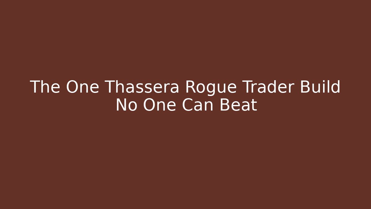 The One Thassera Rogue Trader Build No One Can Beat