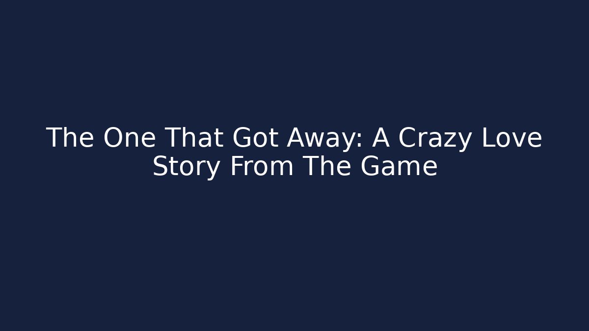 The One That Got Away: A Crazy Love Story From The Game