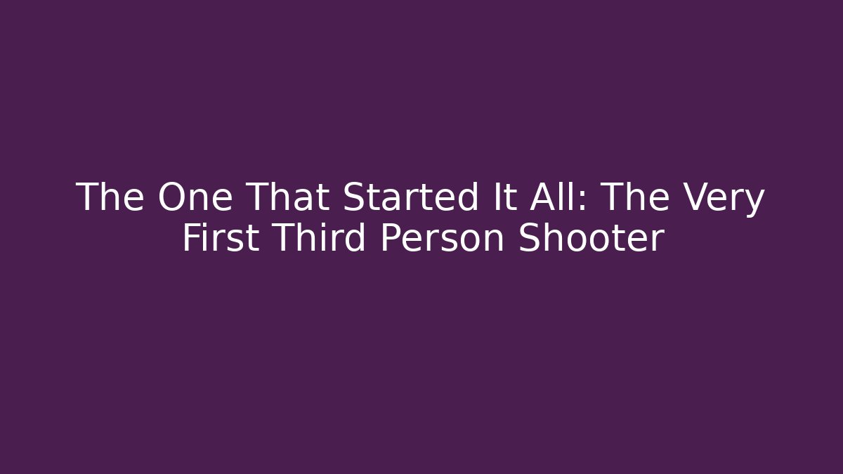 The One That Started It All: The Very First Third Person Shooter
