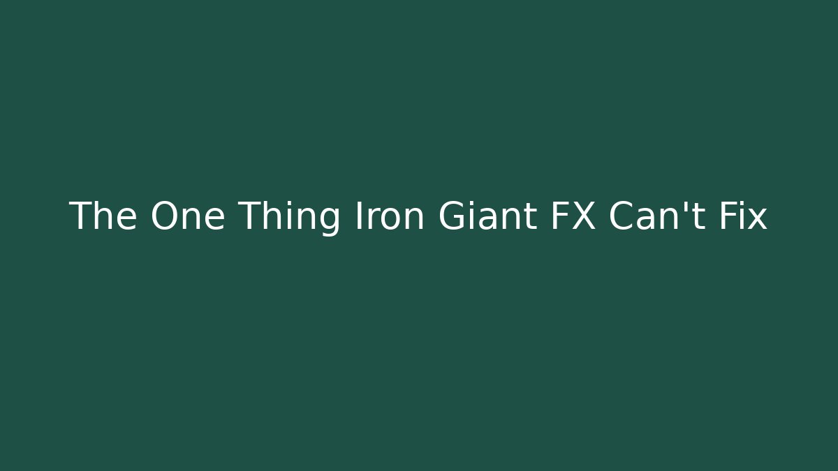 The One Thing Iron Giant FX Can't Fix