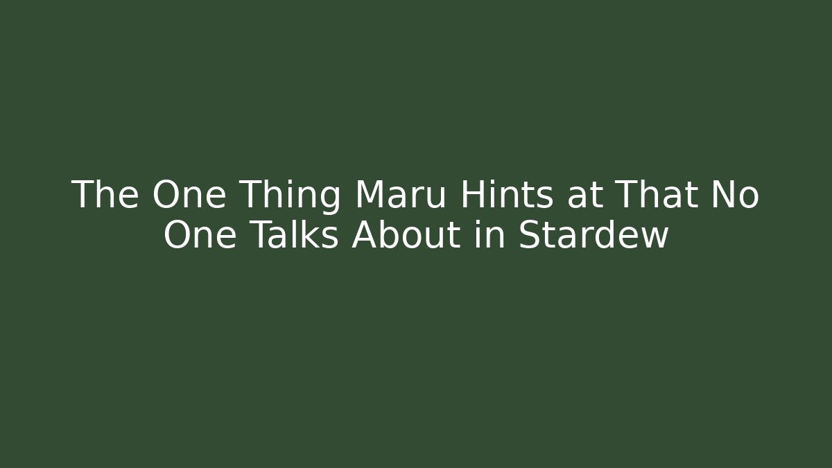The One Thing Maru Hints at That No One Talks About in Stardew