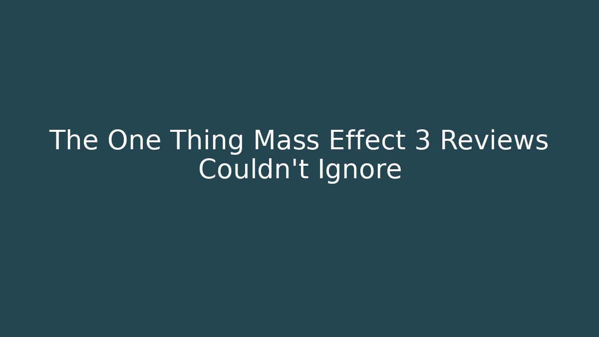 The One Thing Mass Effect 3 Reviews Couldn't Ignore - Critter Realm