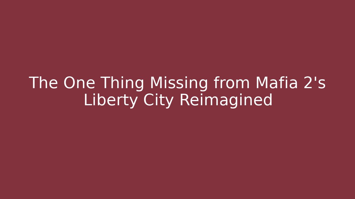The One Thing Missing from Mafia 2's Liberty City Reimagined - Critter Realm