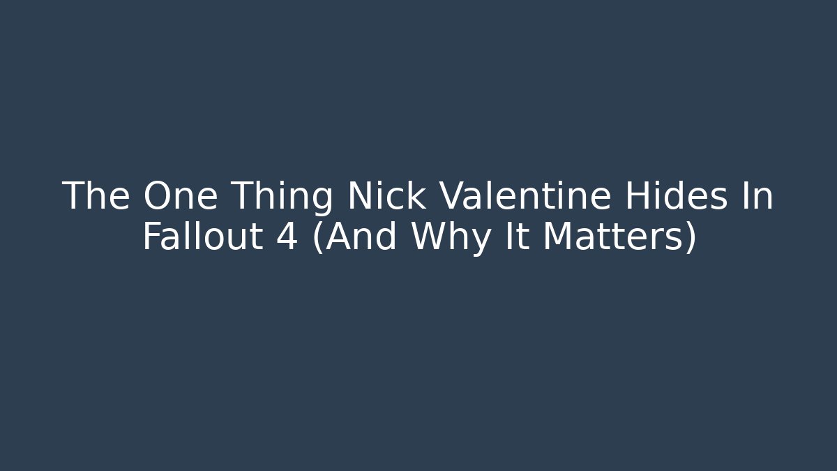 The One Thing Nick Valentine Hides In Fallout 4 (And Why It Matters)