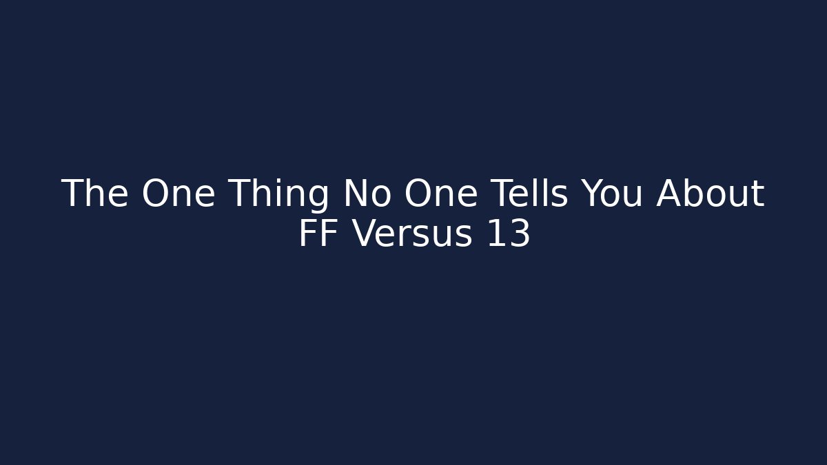 The One Thing No One Tells You About FF Versus 13