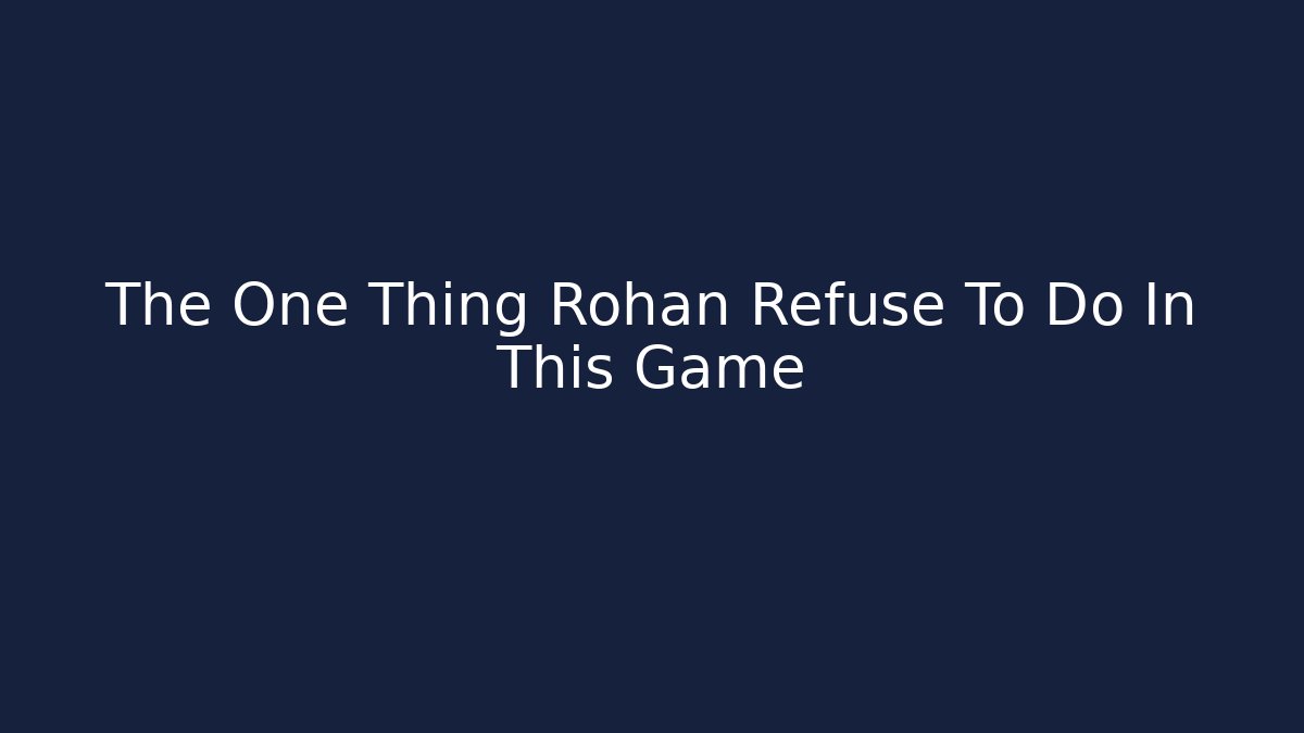 The One Thing Rohan Refuse To Do In This Game