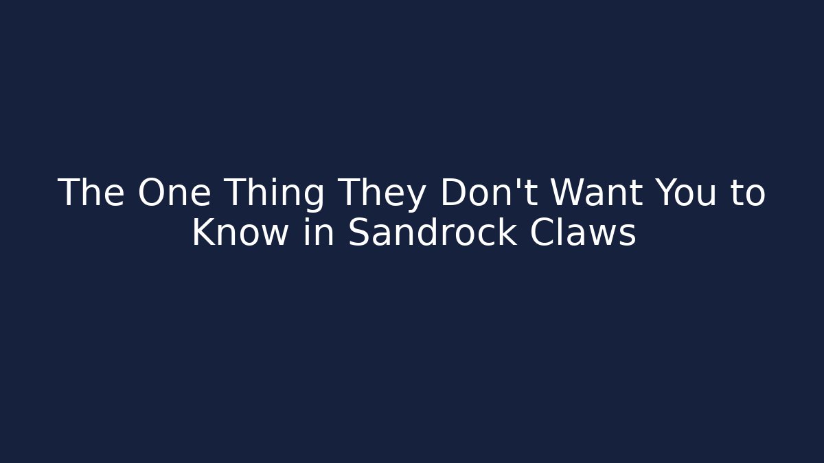 The One Thing They Don't Want You to Know in Sandrock Claws
