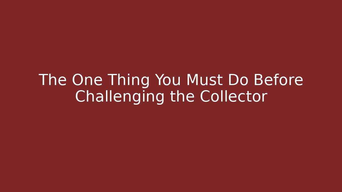 The One Thing You Must Do Before Challenging the Collector