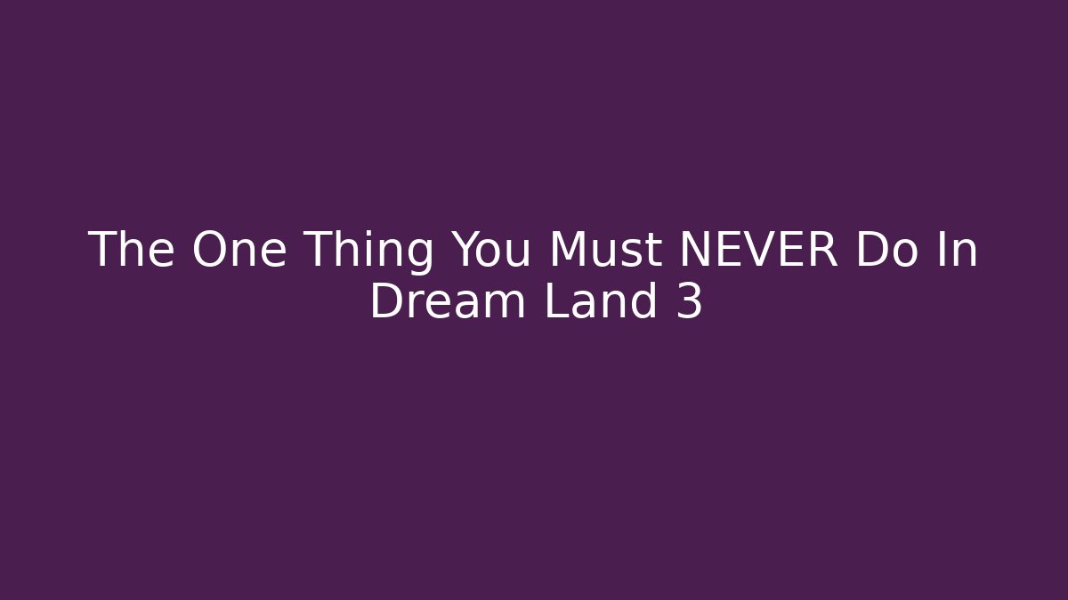 The One Thing You Must NEVER Do In Dream Land 3