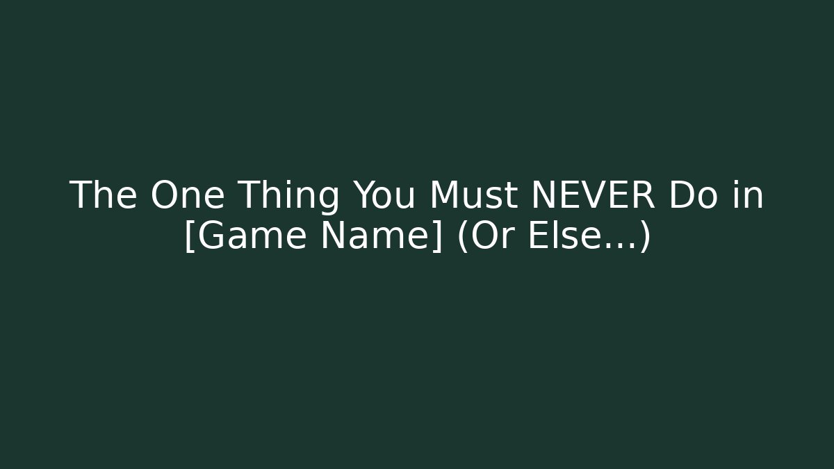 The One Thing You Must NEVER Do in [Game Name] (Or Else…) - Critter Realm