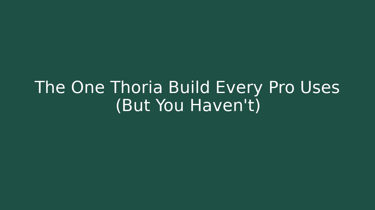 The One Thoria Build Every Pro Uses (But You Haven't)