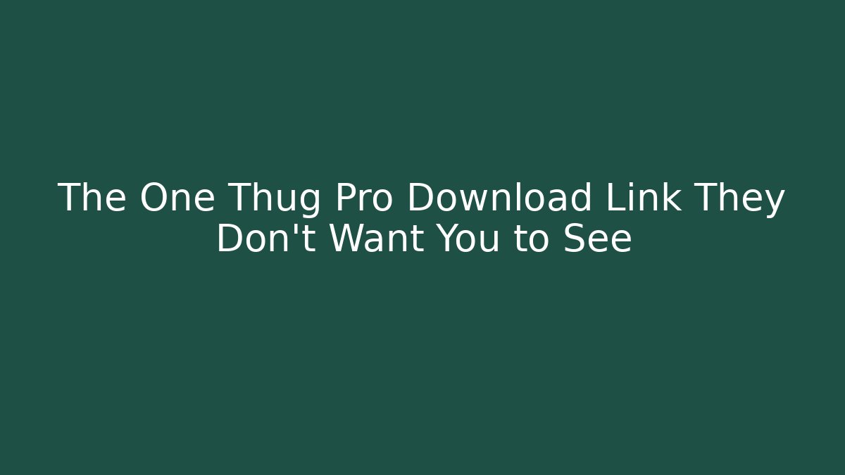 The One Thug Pro Download Link They Don’t Want You to See