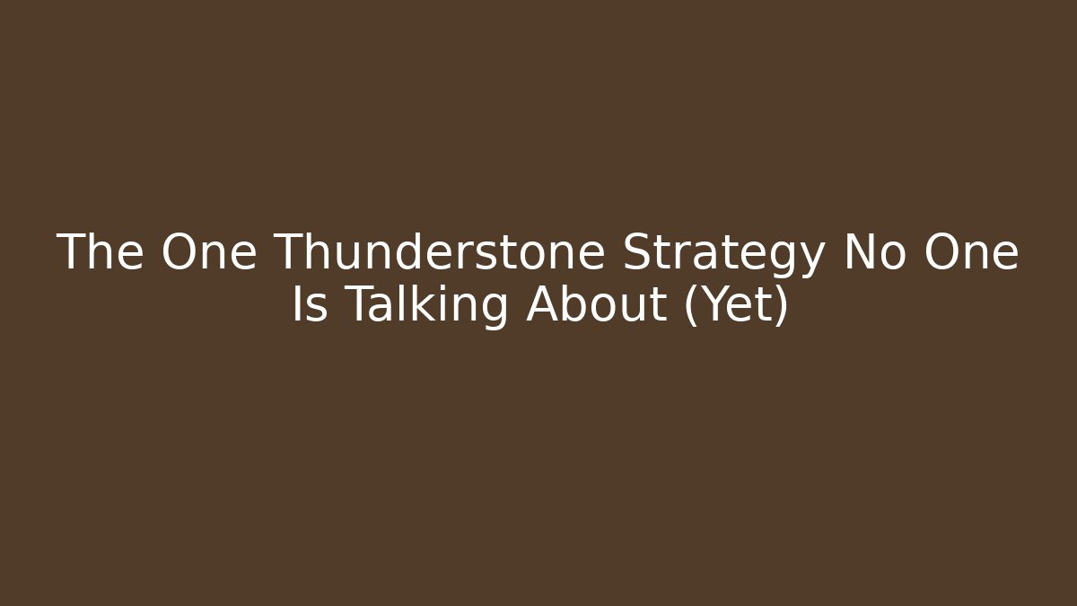 The One Thunderstone Strategy No One Is Talking About (Yet)