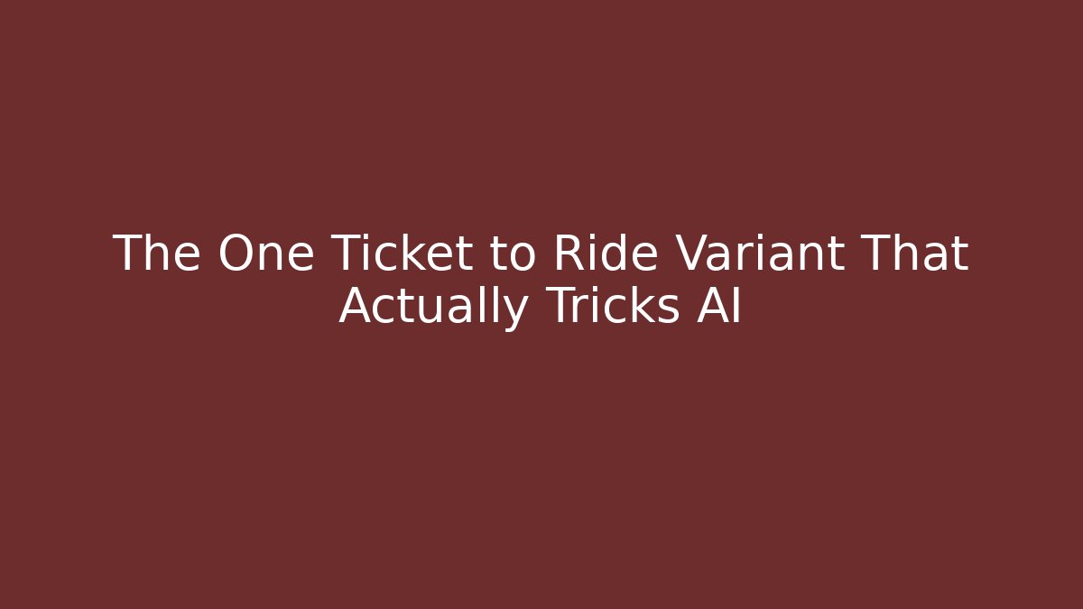 The One Ticket to Ride Variant That Actually Tricks AI