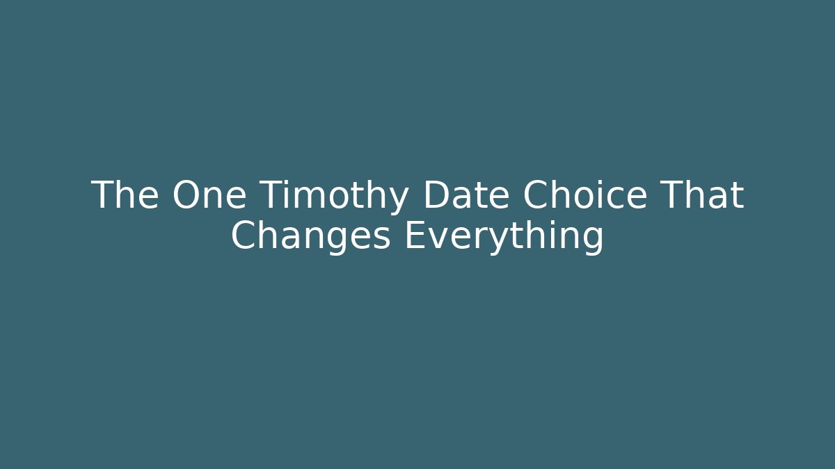 The One Timothy Date Choice That Changes Everything