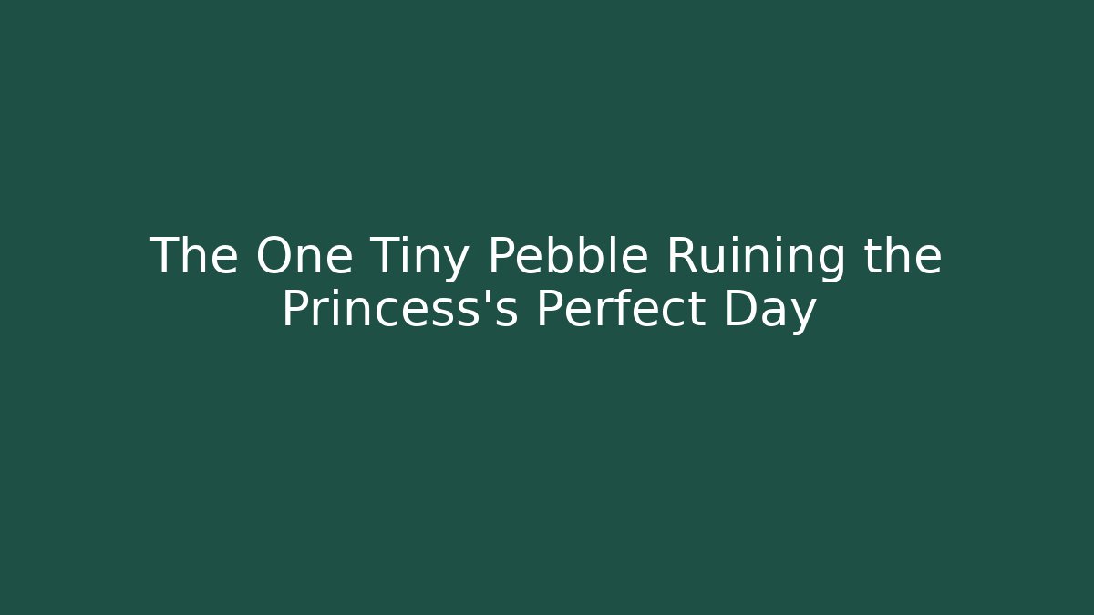 The One Tiny Pebble Ruining the Princess's Perfect Day