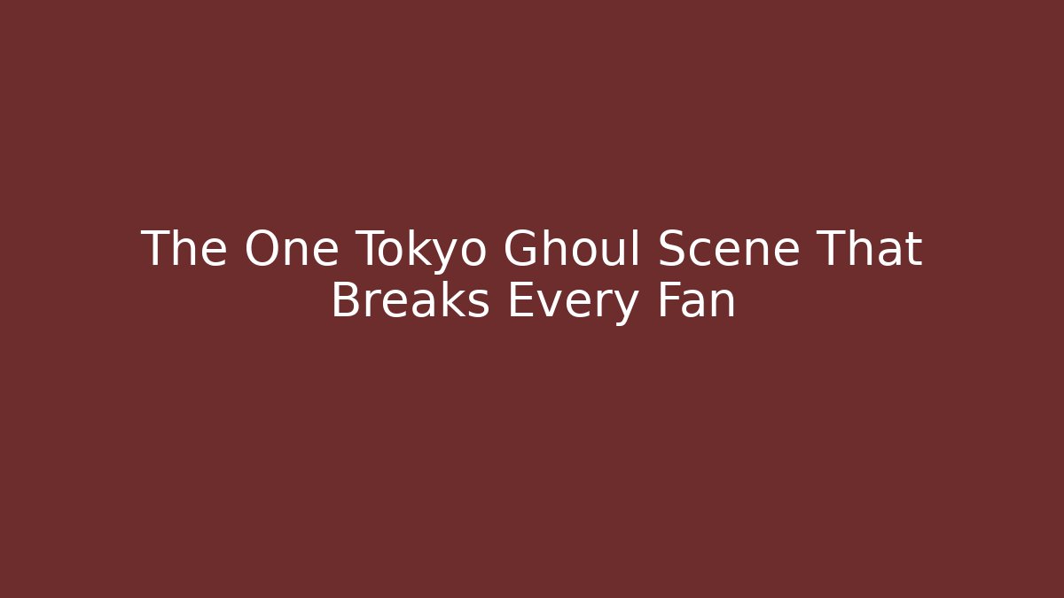 The One Tokyo Ghoul Scene That Breaks Every Fan