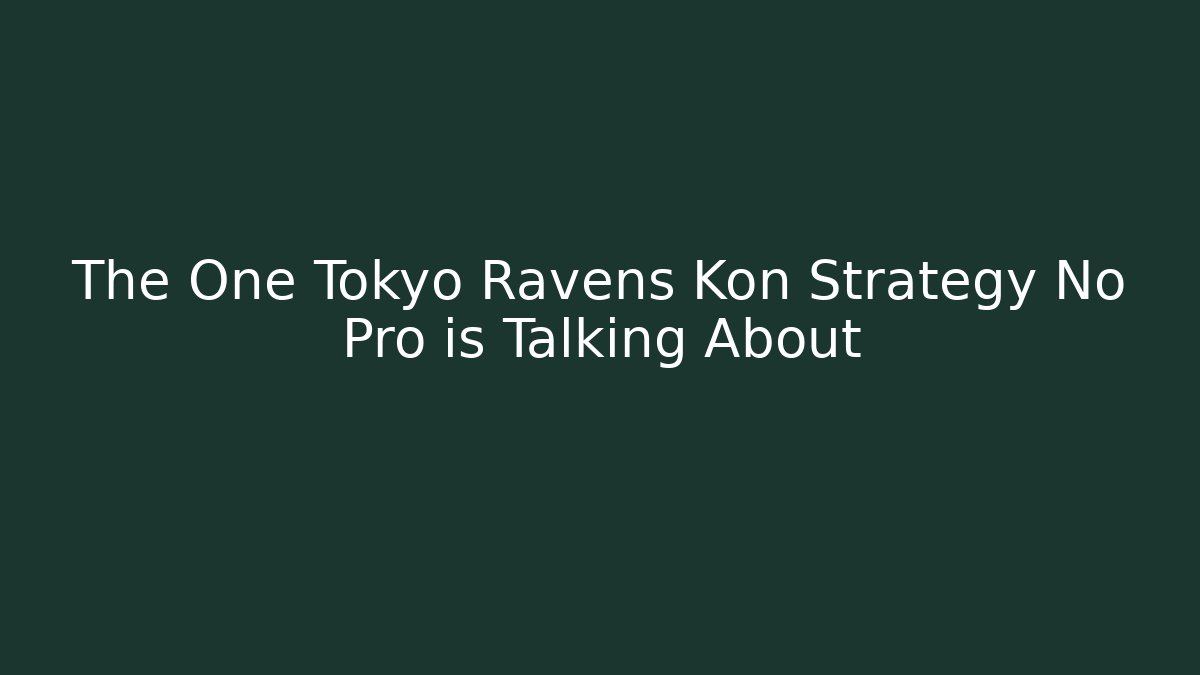 The One Tokyo Ravens Kon Strategy No Pro is Talking About