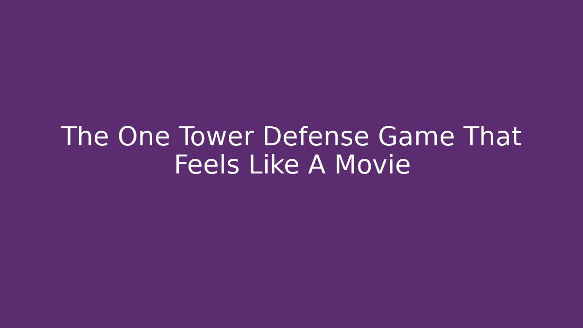 The One Tower Defense Game That Feels Like A Movie