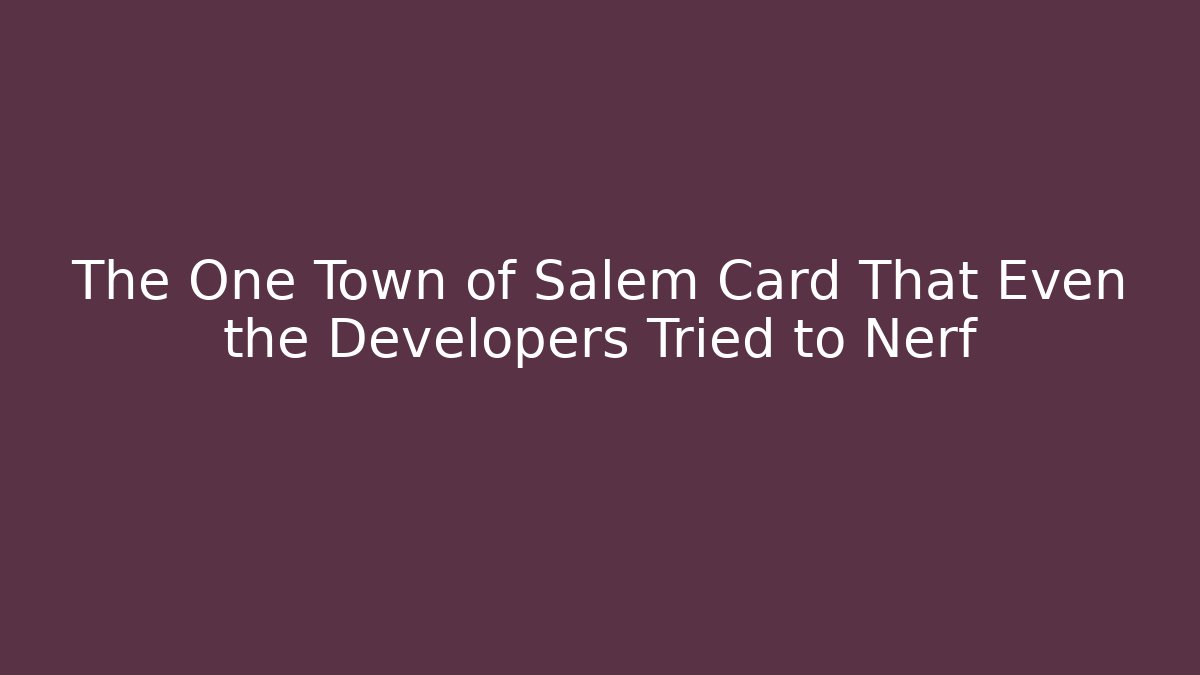 The One Town of Salem Card That Even the Developers Tried to Nerf
