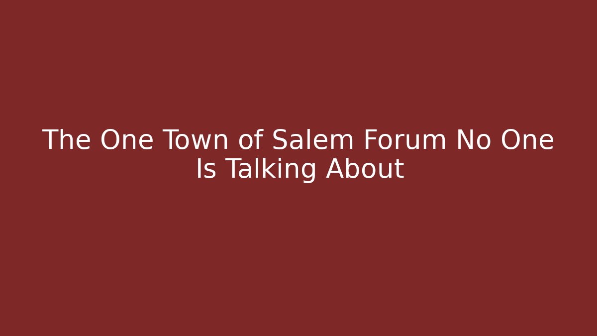 The One Town of Salem Forum No One Is Talking About