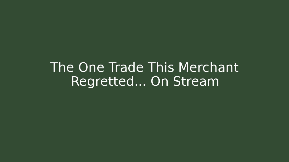 The One Trade This Merchant Regretted... On Stream