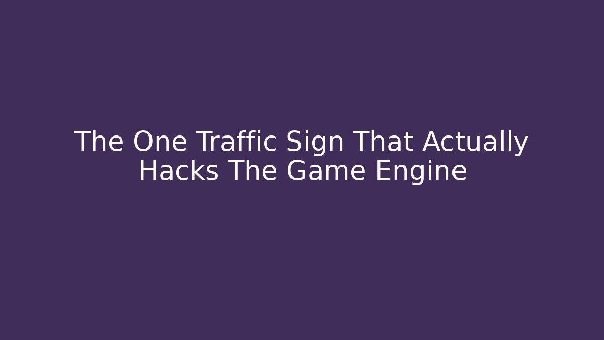 The One Traffic Sign That Actually Hacks The Game Engine