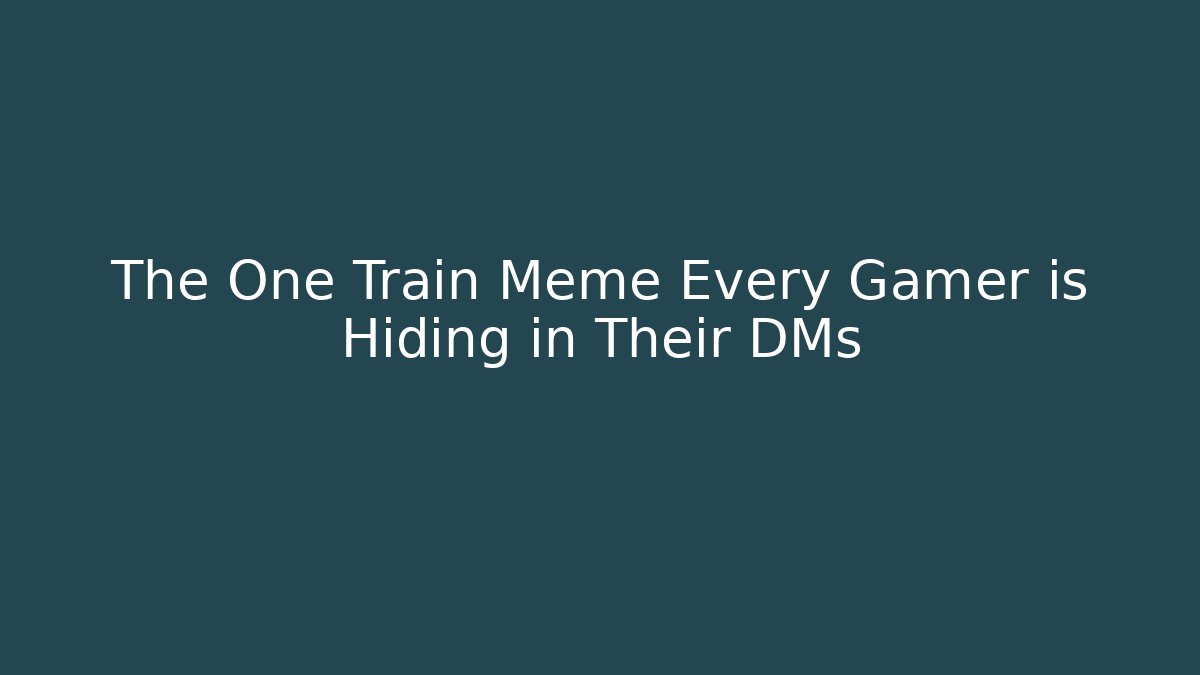 The One Train Meme Every Gamer is Hiding in Their DMs