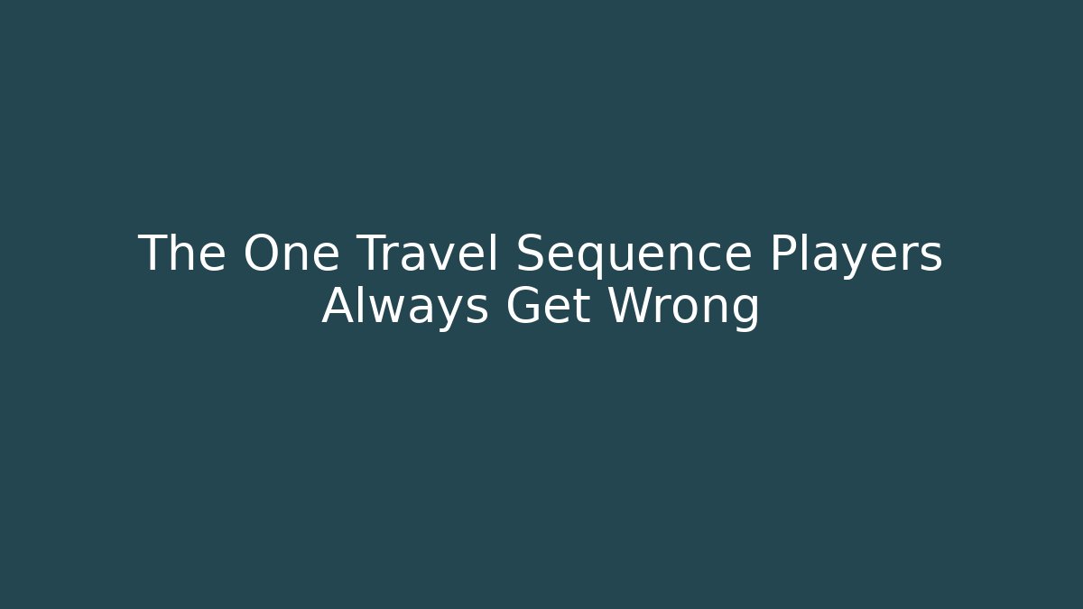 The One Travel Sequence Players Always Get Wrong
