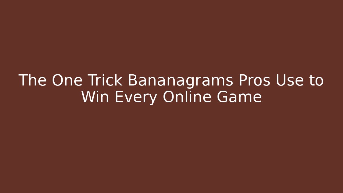 The One Trick Bananagrams Pros Use to Win Every Online Game