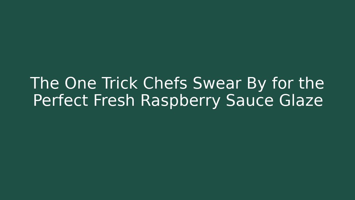 The One Trick Chefs Swear By for the Perfect Fresh Raspberry Sauce Glaze